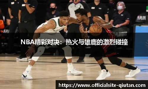 NBA精彩对决：热火与雄鹿的激烈碰撞