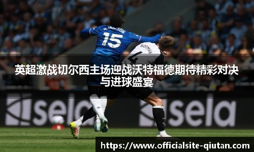 英超激战切尔西主场迎战沃特福德期待精彩对决与进球盛宴