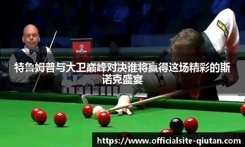 特鲁姆普与大卫巅峰对决谁将赢得这场精彩的斯诺克盛宴