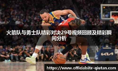 火箭队与勇士队精彩对决29号视频回顾及精彩瞬间分析