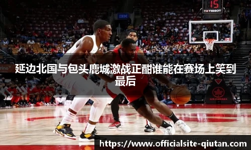 延边北国与包头鹿城激战正酣谁能在赛场上笑到最后