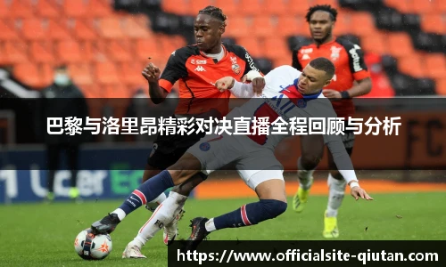 巴黎与洛里昂精彩对决直播全程回顾与分析