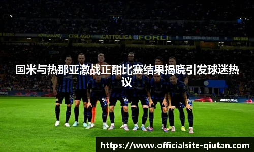 国米与热那亚激战正酣比赛结果揭晓引发球迷热议