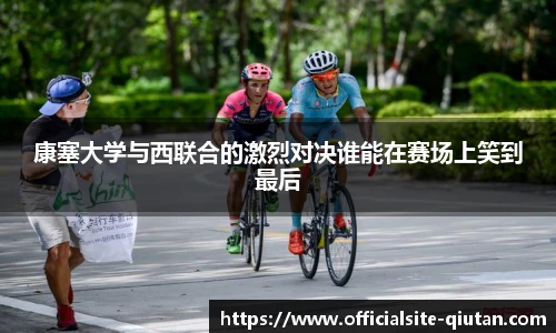 康塞大学与西联合的激烈对决谁能在赛场上笑到最后