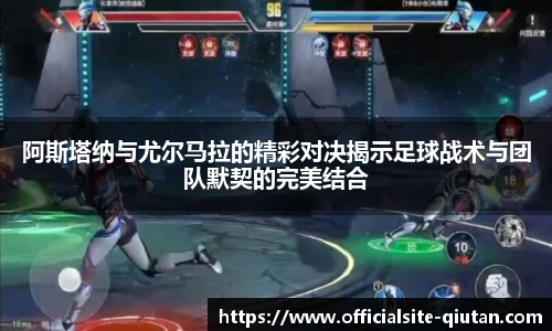 阿斯塔纳与尤尔马拉的精彩对决揭示足球战术与团队默契的完美结合